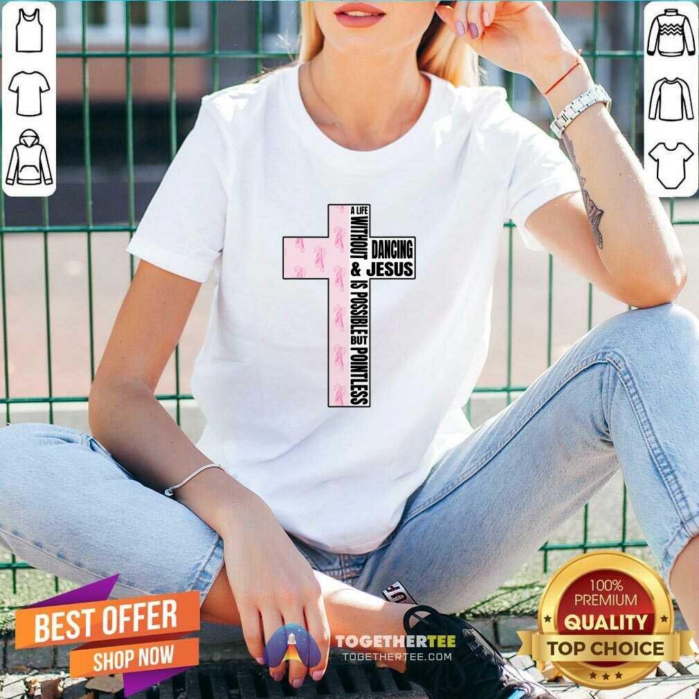 Top A Life Without Dancing And Jesus Is Possible But Poinless Dancer T-Shirt - Image 3