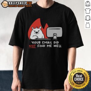 Top Your Email Did Not Find Me Well Bear T-Shirt