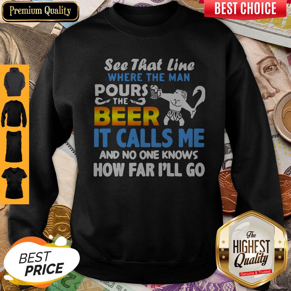 See That Line Where The Man Pours The Beer It Calls Me Shirt - Image 5