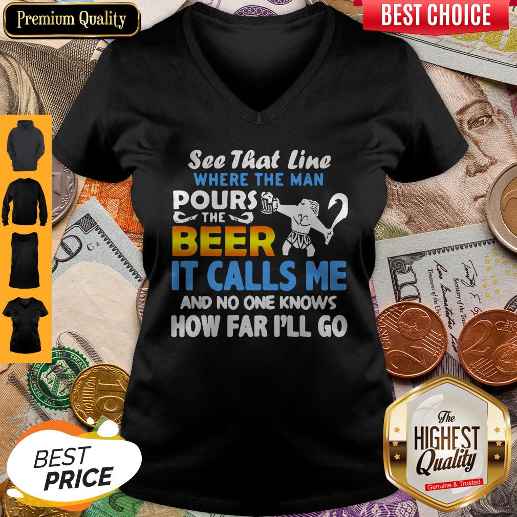 See That Line Where The Man Pours The Beer It Calls Me Shirt - Image 3