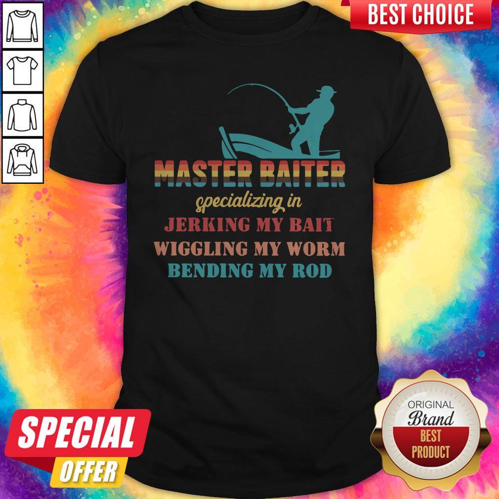Master Baiter Specializing In Jerking My Bait Wiggling My Worm Bending My Rod Shirt