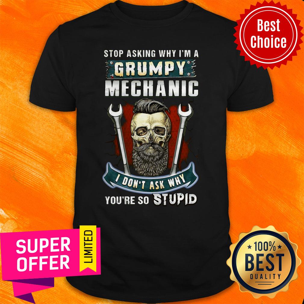 Stop Asking Why I’m A Grumpy Mechanic I Don’t Ask Why You’re So Stupid Vintage Shirt