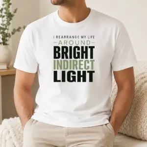 Funny I Rearrange My Life Around Bright Indirect Light Shirt