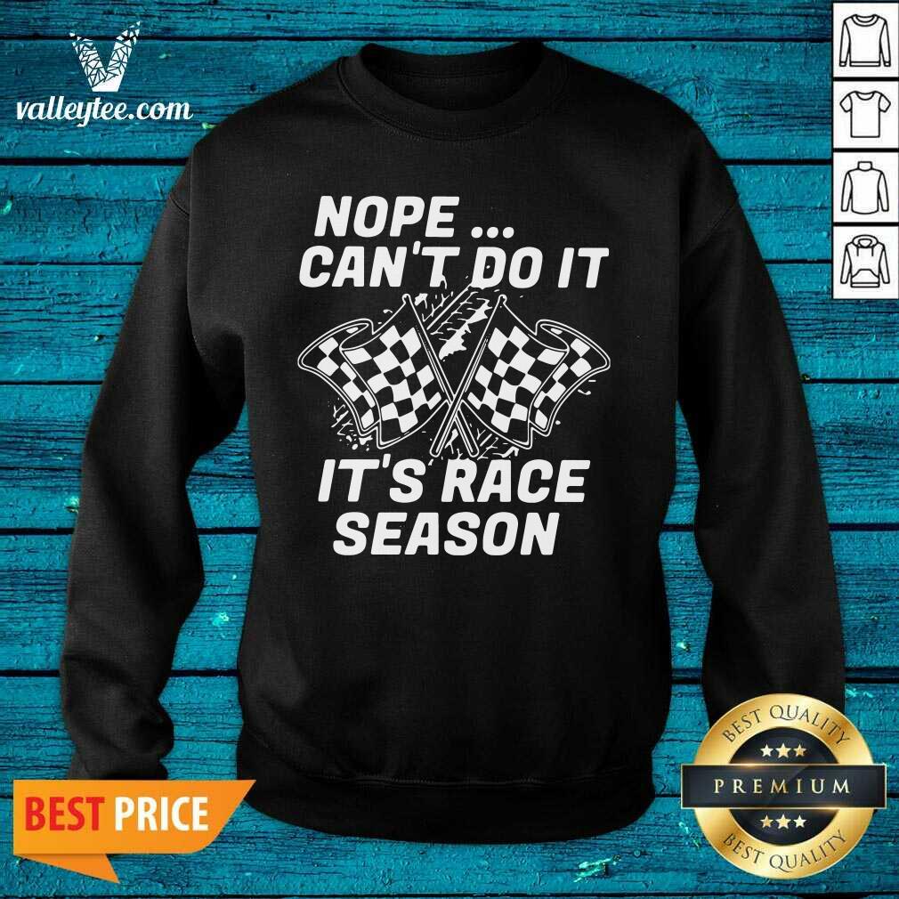 Good Quality Nope Cant Do It Its Race Season Shirt - Image 4