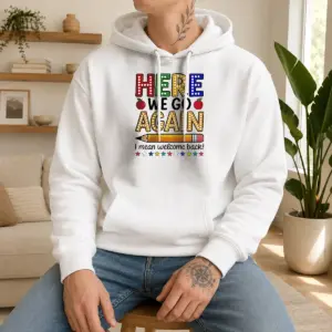 Top Here We Go Again I Mean Welcome Back Teacher School Shirt