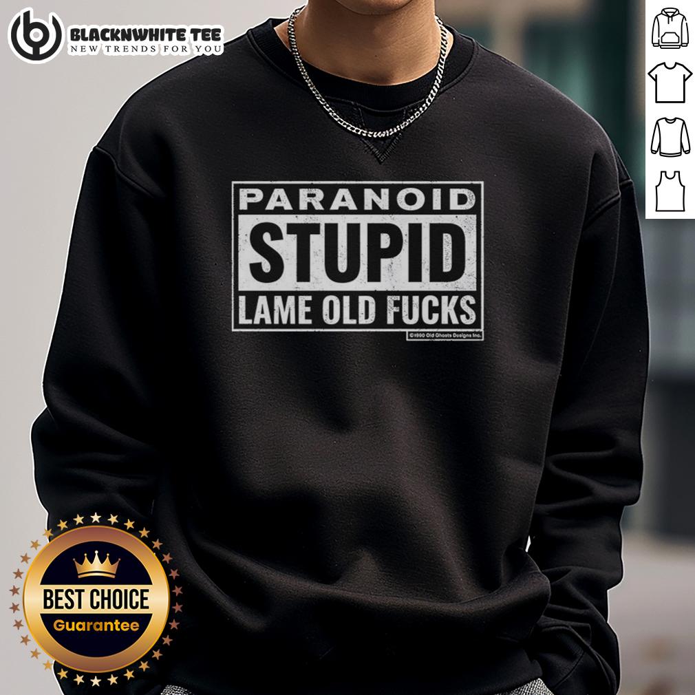 Good Paranoid Stupid Lame Old Fcks T-Shirt - Image 5