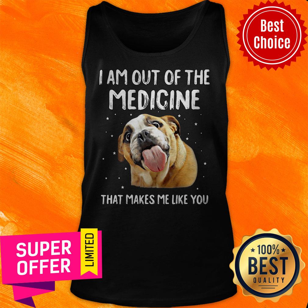 Funny I Am Out Of The Medicine That Makes Me Like You Shirt - Image 5