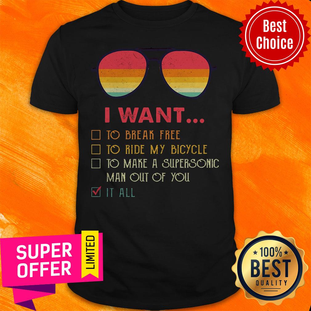 I Want To Break Free To Ride My Bicycle To Make A Supersonic Man Out Of You It All Shirt