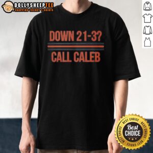 Good Caleb Williams Down 21-3 Call Caleb Shirt