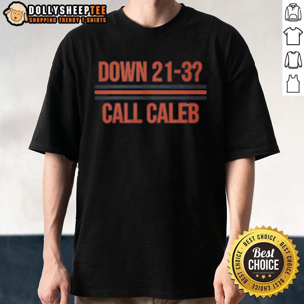 Good Caleb Williams Down 21-3 Call Caleb Shirt