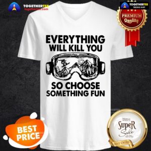 Alternative view of Skiing Glasses Everything Will Kill You So Choose Something Fun Shirt