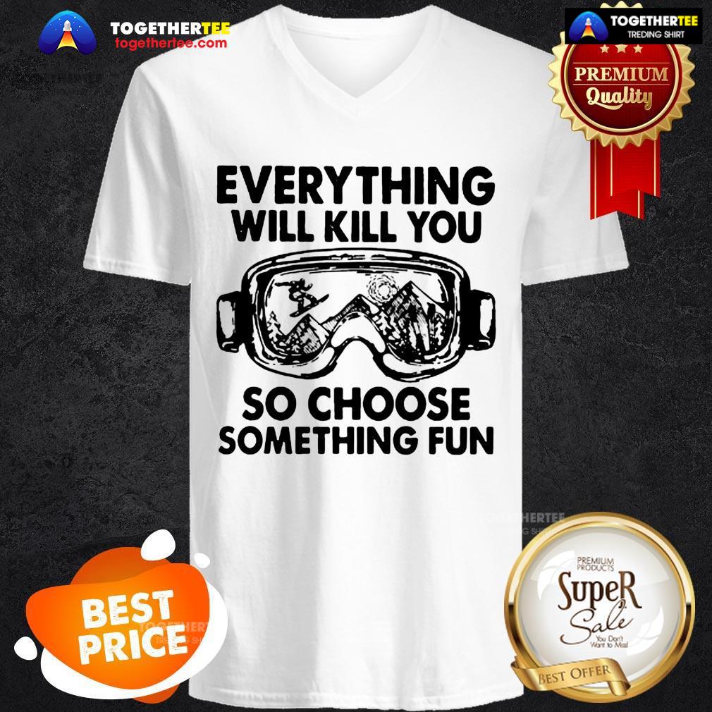 Skiing Glasses Everything Will Kill You So Choose Something Fun Shirt - Image 2