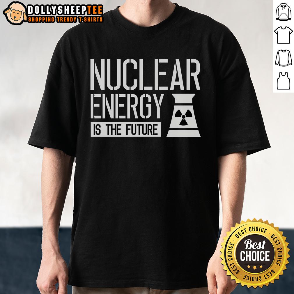 Premium Nuclear Energy Is The Future T-Shirt