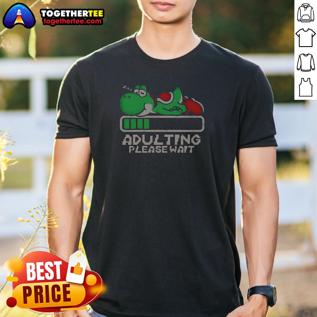 Good Nice Yoshi Super Adulting Please Wait Loading Shirt