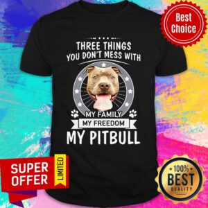 Funny There Things You Don't Mess With My Family My Freedom My Pitbull Shirt