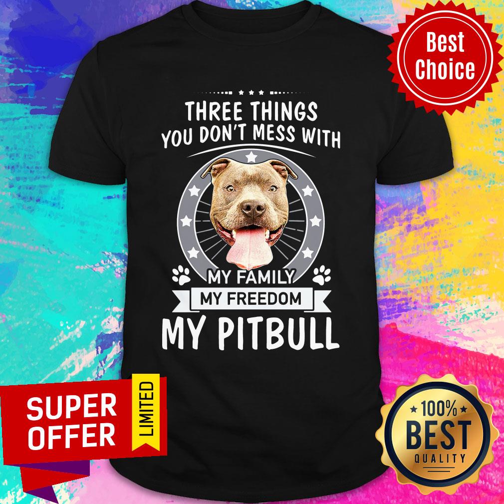 Funny There Things You Don't Mess With My Family My Freedom My Pitbull Shirt