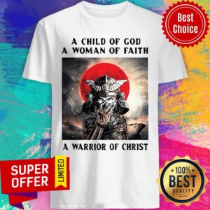 Top A Child Of God A Woman Of Faith A Warrior Of Christ Shirt