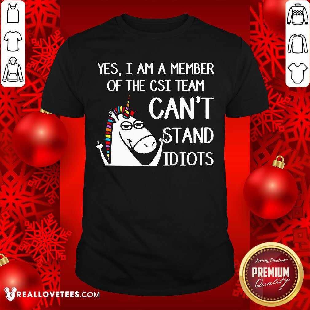 Yes Im A Member Of The Csi Team Cant Stand Idiots Shirt