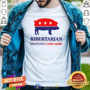 Original Ribertarian Less Politics More Smoke Shirt