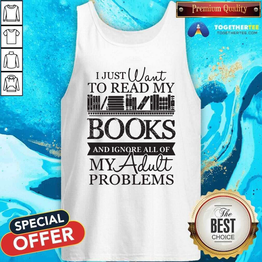 Happy I Just Want To Read My Books And Ignore All Of My Adult Problems Shirt - Image 3