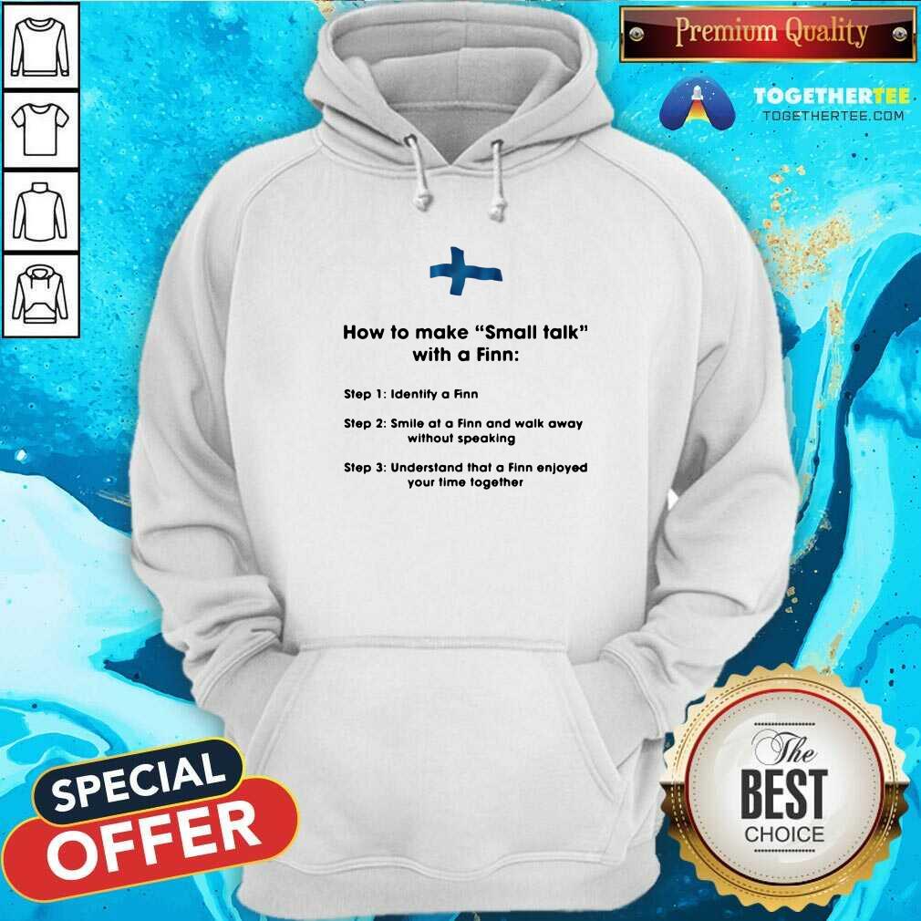 Hot How To Make Small Talk With A Finn Step 1 Identify A Finn Step 2 Smile At A Finn And Walk Away Shirt - Image 5