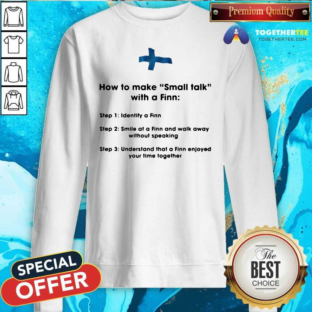 Hot How To Make Small Talk With A Finn Step 1 Identify A Finn Step 2 Smile At A Finn And Walk Away Shirt - Image 4
