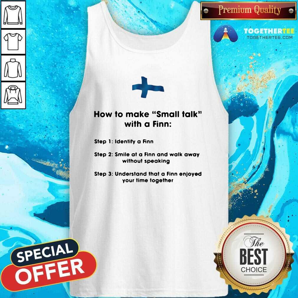 Hot How To Make Small Talk With A Finn Step 1 Identify A Finn Step 2 Smile At A Finn And Walk Away Shirt - Image 3