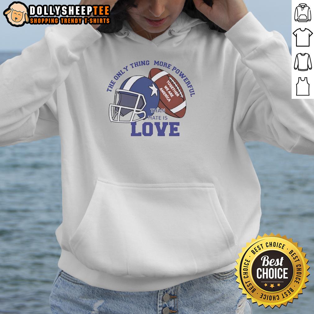 Hot The Only Thing More Powerful Than Hate Is Love Together We Are America Football T-Shirt - Image 2