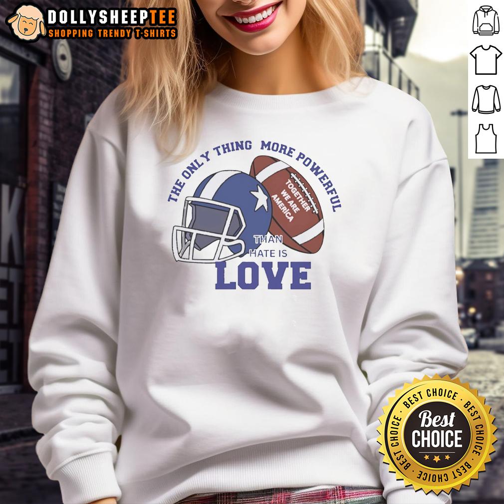 Hot The Only Thing More Powerful Than Hate Is Love Together We Are America Football T-Shirt - Image 5