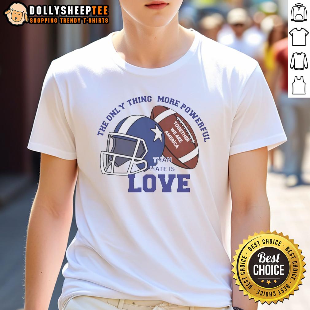 Hot The Only Thing More Powerful Than Hate Is Love Together We Are America Football T-Shirt