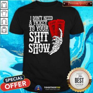 Official I Don't Need A Ticket To Your Shit Show T-Shirt