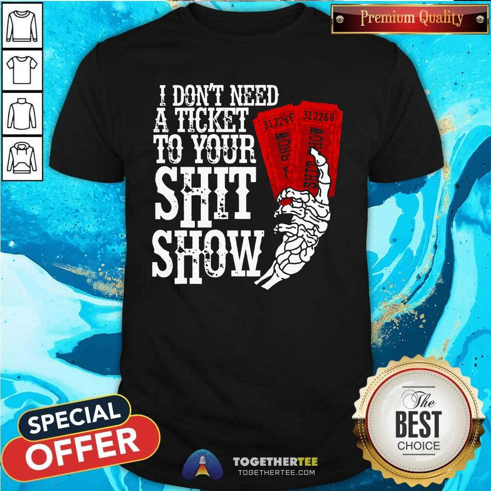 Official I Don't Need A Ticket To Your Shit Show T-Shirt