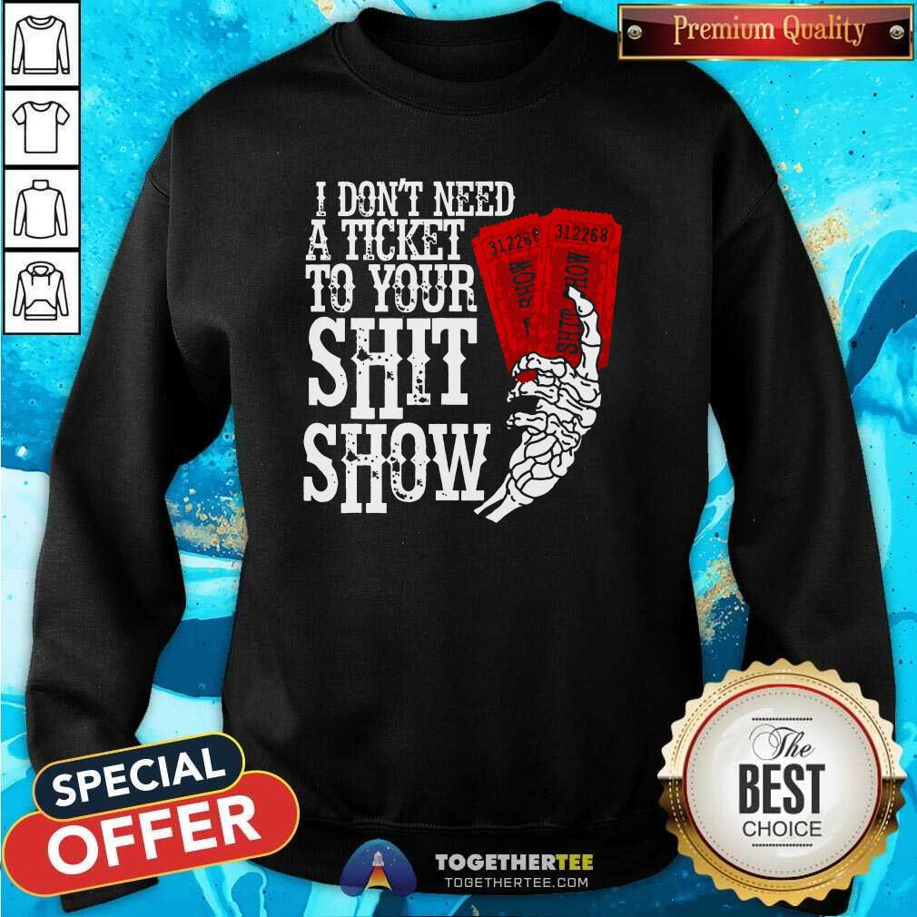 Official I Don't Need A Ticket To Your Shit Show T-Shirt - Image 5