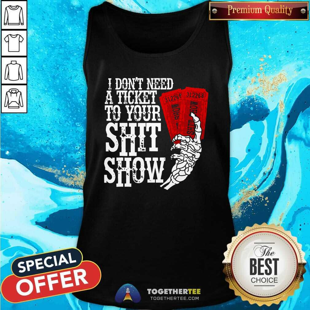 Official I Don't Need A Ticket To Your Shit Show T-Shirt - Image 3