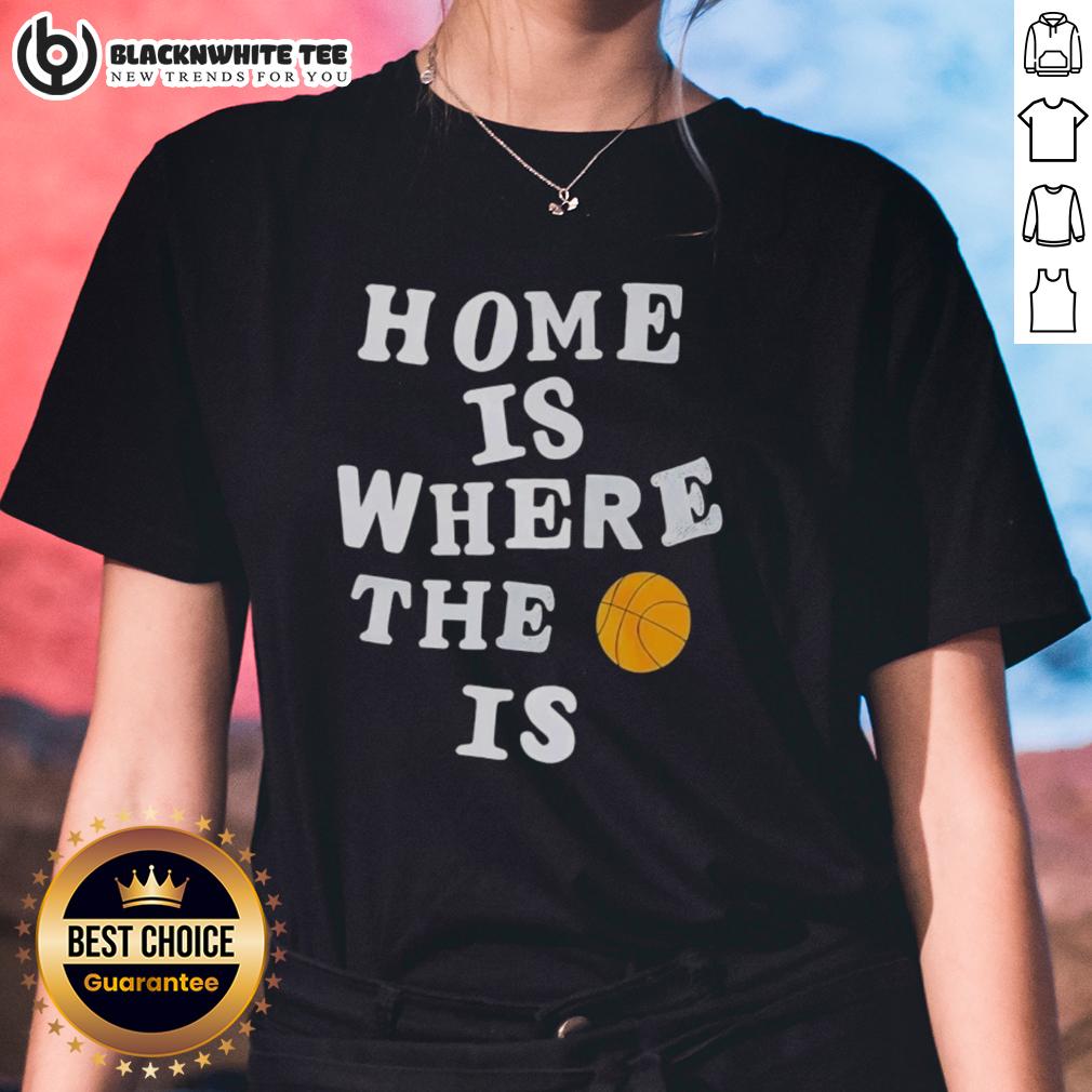 Good Home Is Where The Basketball Is T-Shirt - Image 3
