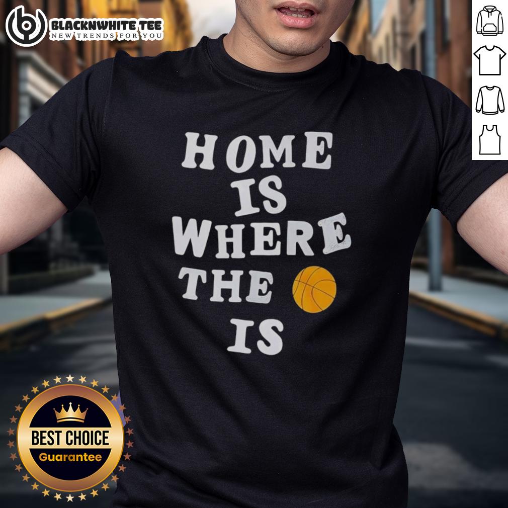 Good Home Is Where The Basketball Is T-Shirt