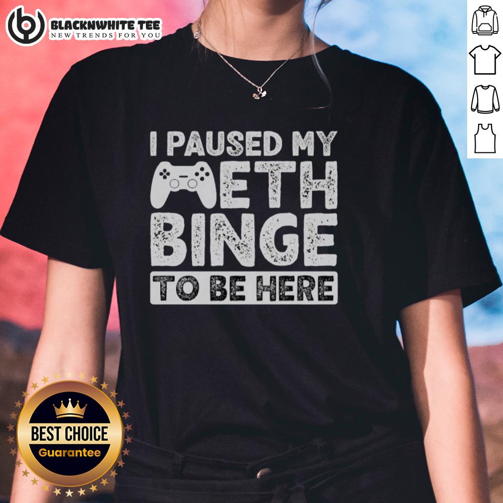 Good I Paused My Meth Binge To Be Here T-Shirt - Image 3