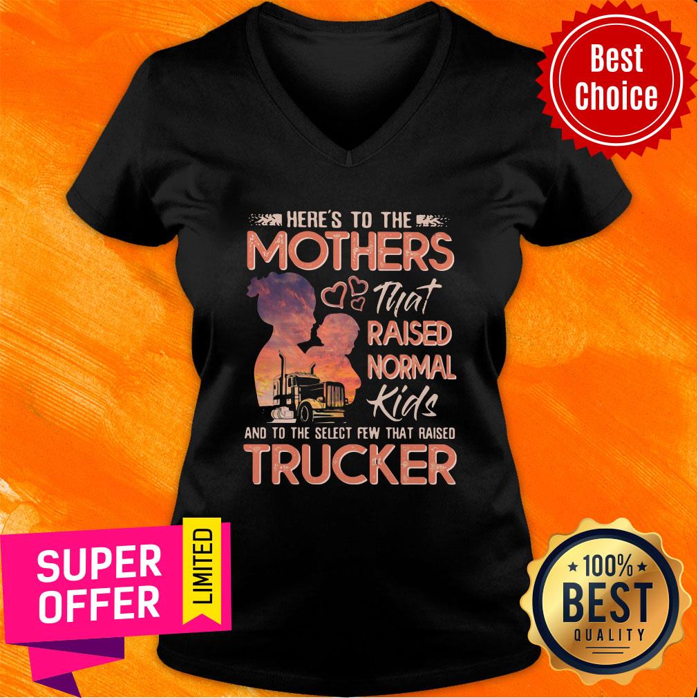 Here's To The Mothers That Raised Normal Kids And To The Select Few That Raised Trucker Shirt - Image 3