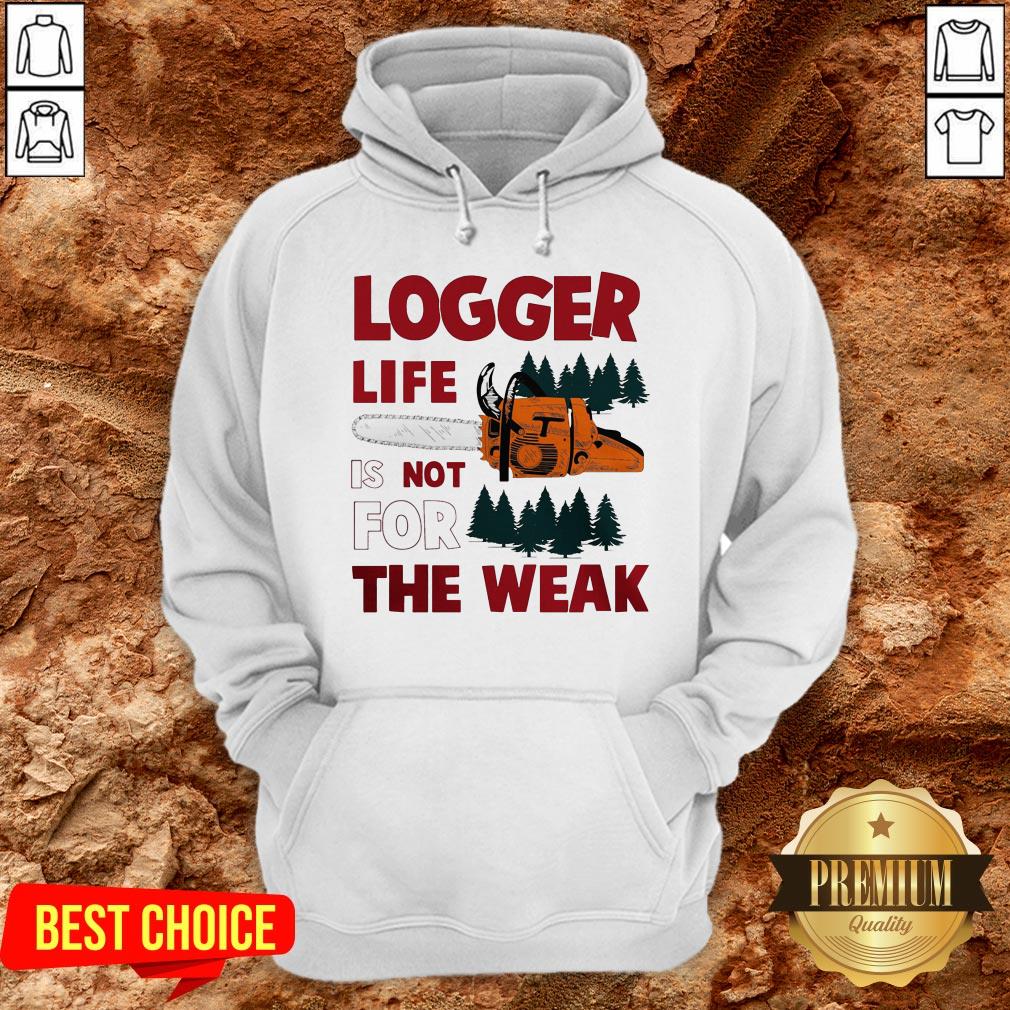 Nice Logger Life Is Not For The Weak Shirt - Image 2