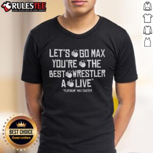 Awesome Max Caster Let's Go Max You're The Best Wrestler Alive T-Shirt
