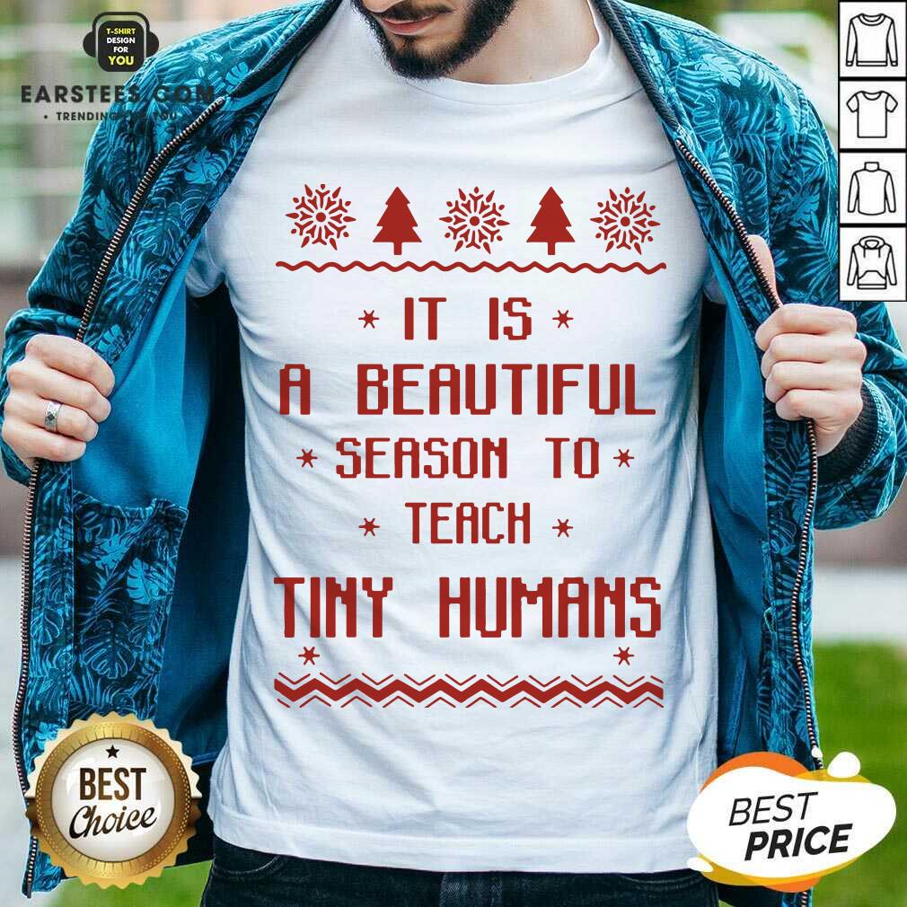Good It Is A Beautiful Season To Teach Tiny Humans Ugly Christmas Shirt