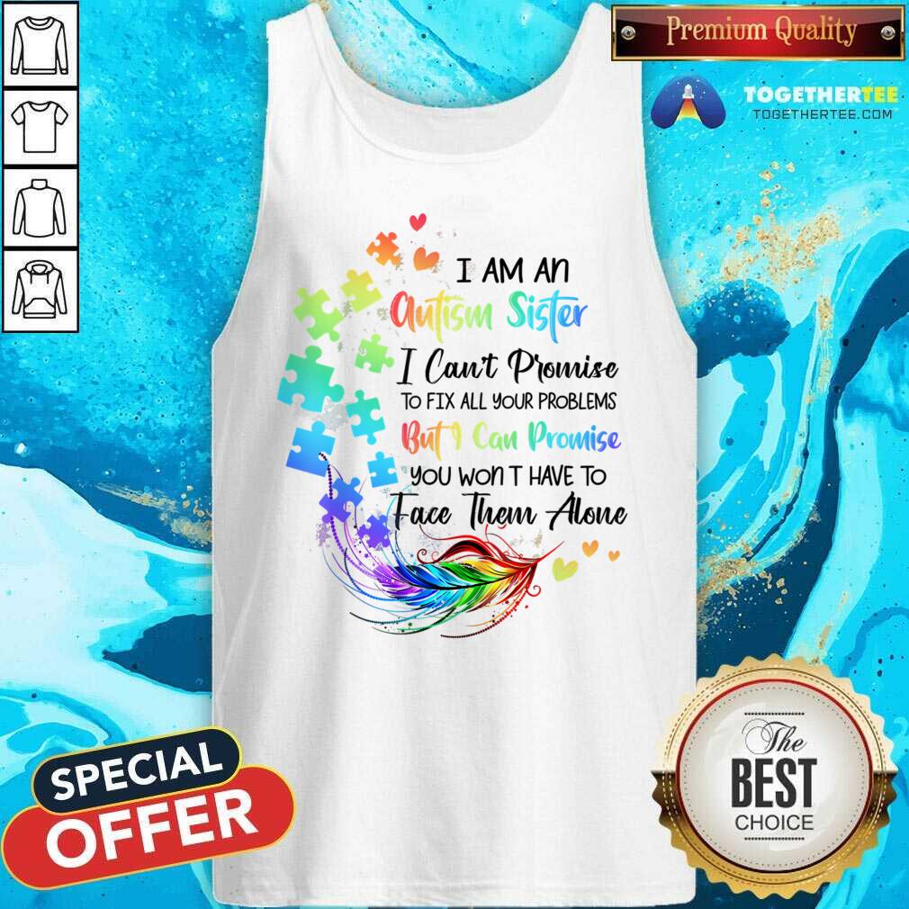 I Am An Autism Sister But I Can Promise Won't Have To Face Alone Shirt - Image 3