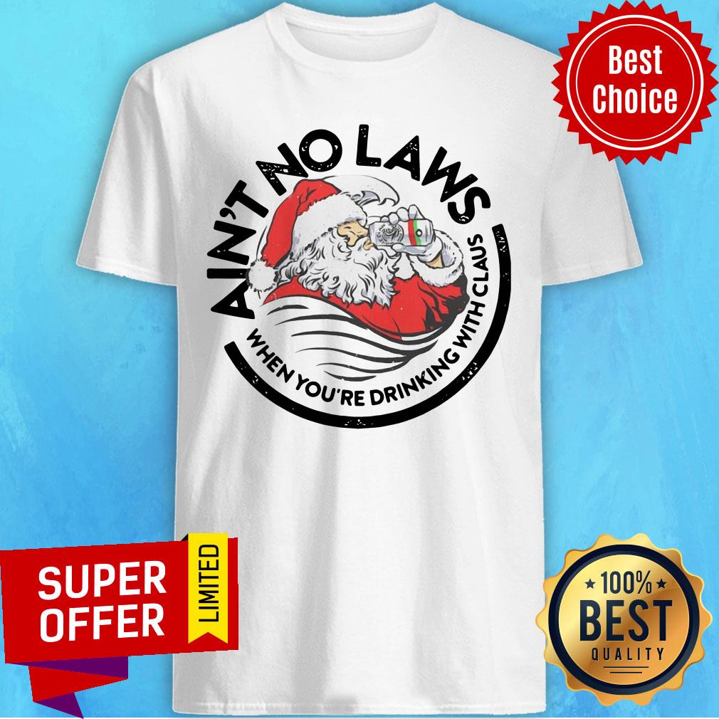 Santa Ain'T No Laws When You'Re Drinking With Claus Christmas Shirt