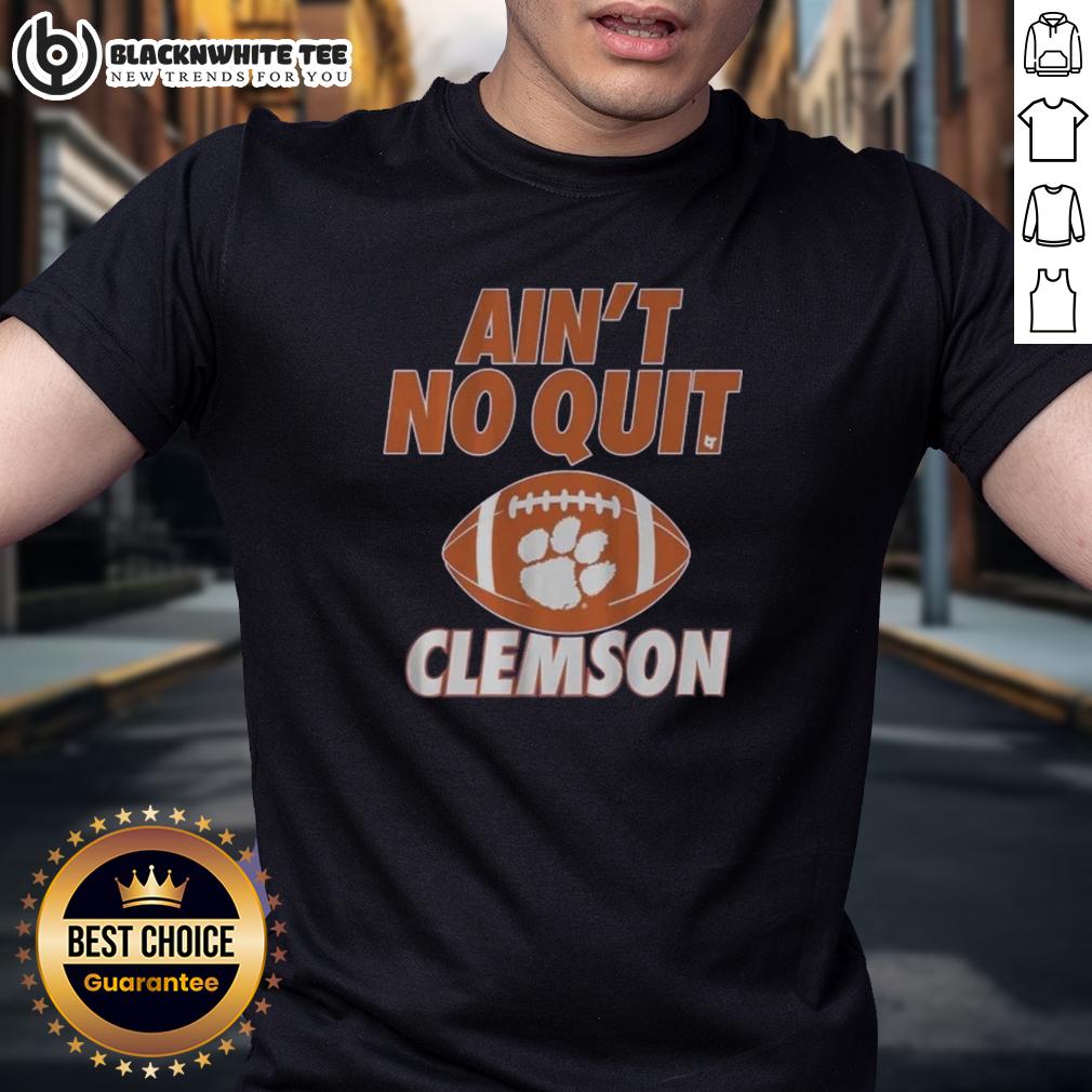 Good Clemson Football Ain't No Quit T-Shirt