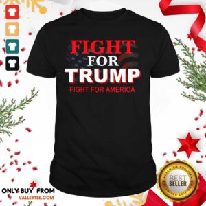 Luxury Fight For Trump Fight For America American Flag Shirt