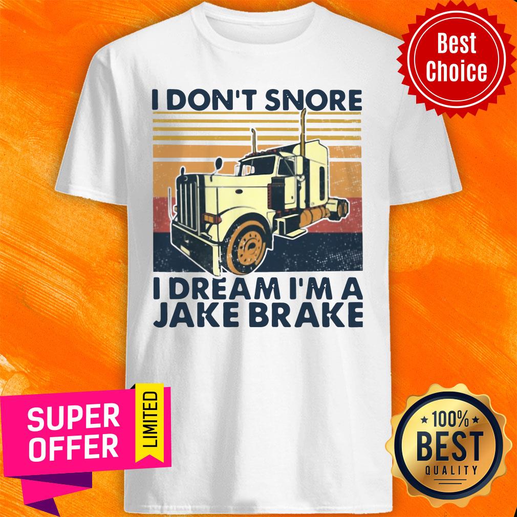 Nice I Don’t Snore I Dream I’m A Jake Brake Shirt