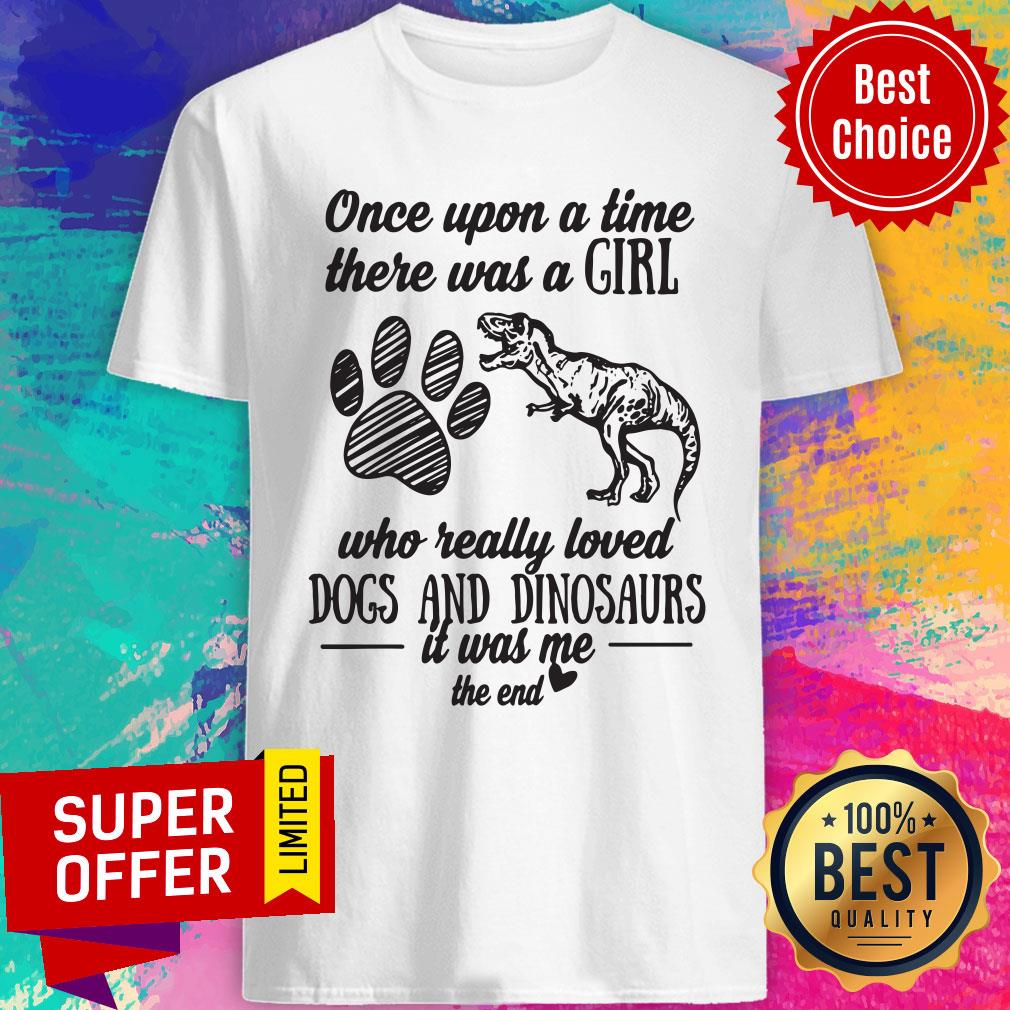 Once Upon A Time There Was A Girl Who Really Loved Dogs And Dinosaurs It Was Me The End Shirt