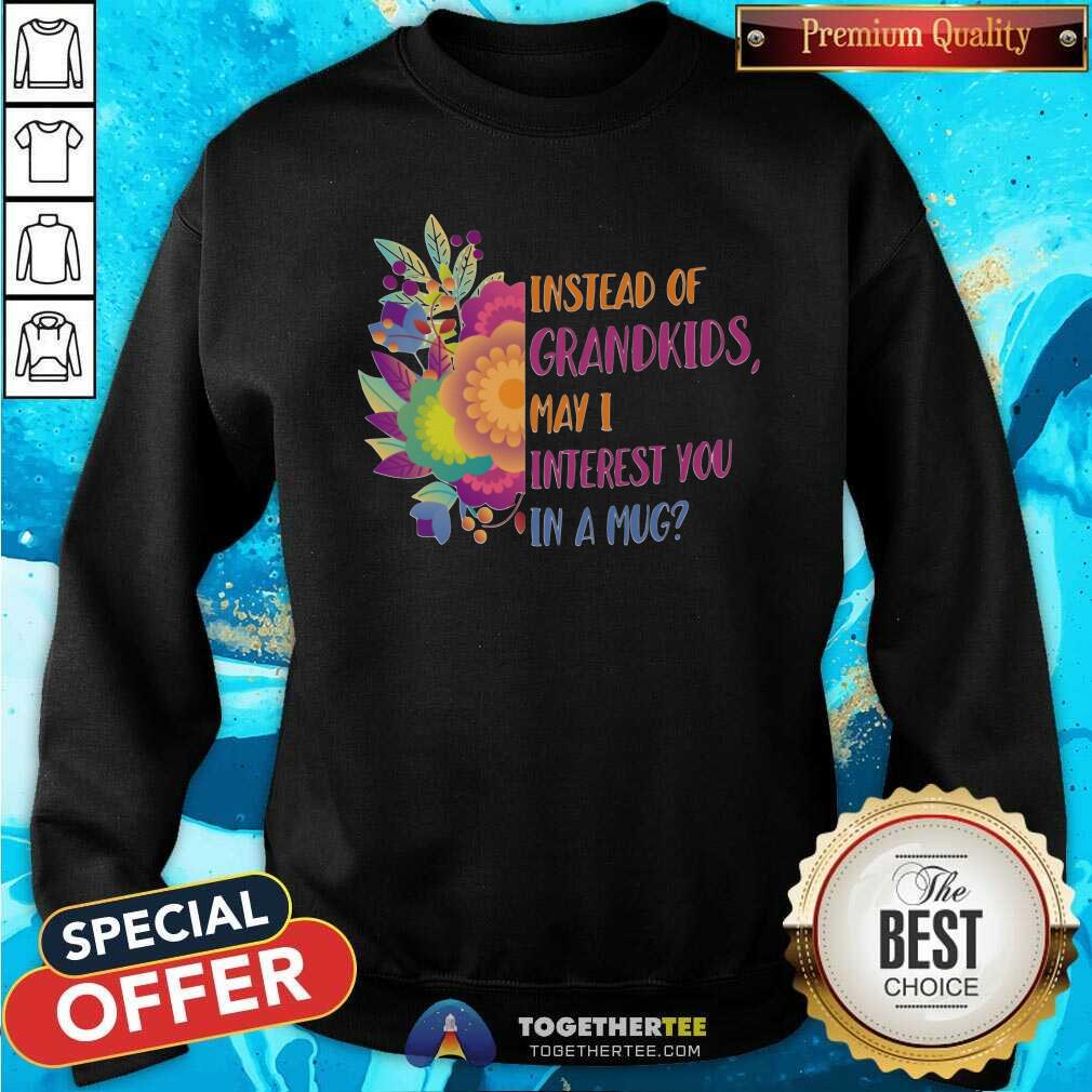Colorful Instead Of Grandkids May I Interest You In A Mug Flower Shirt - Image 5