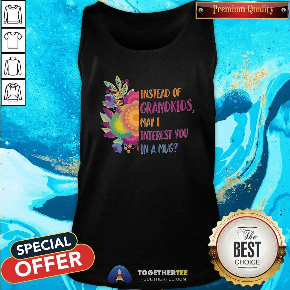 Colorful Instead Of Grandkids May I Interest You In A Mug Flower Shirt - Image 4