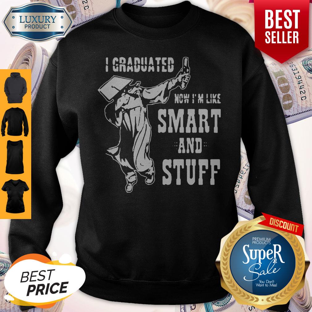 Nice I Graduated Now Im Like Smart and Stuff Dabbing Student Shirt - Image 5